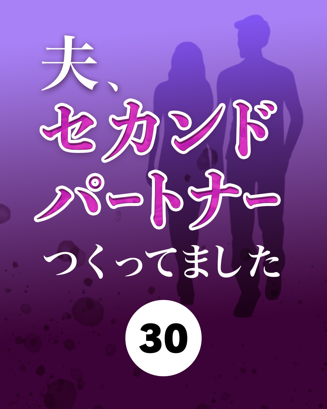 #30夫、セカンドパートナーつくってました【シナリオ】