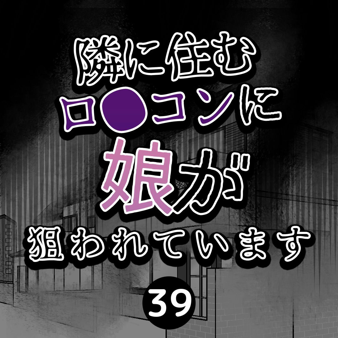 #39隣に住むロ●コンに娘が狙われています