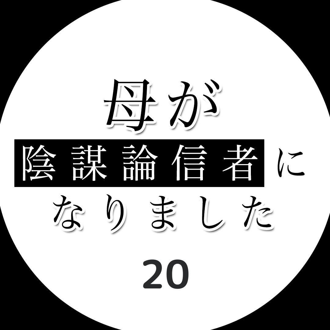 #20母が陰謀論信者になりました