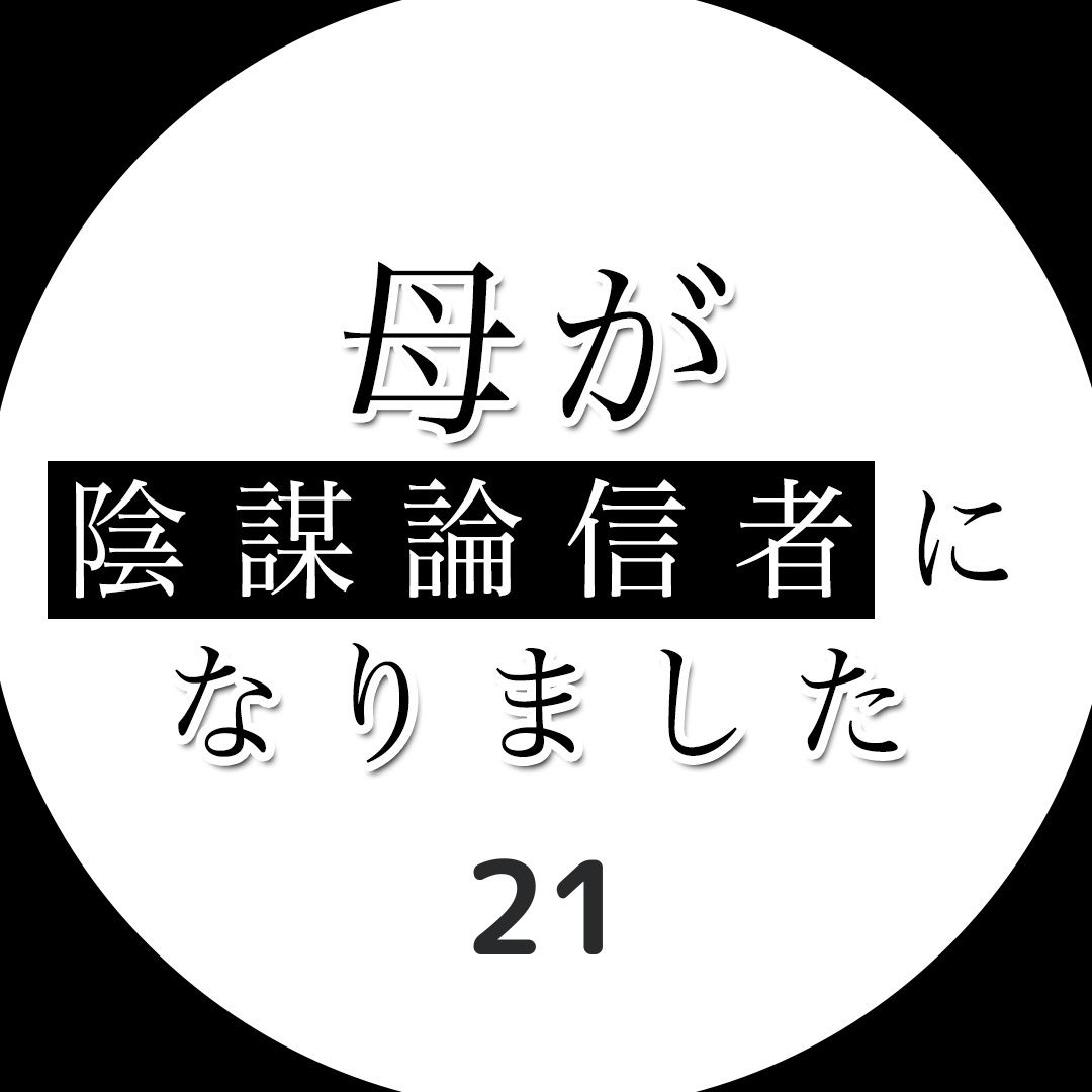 #21母が陰謀論信者になりました